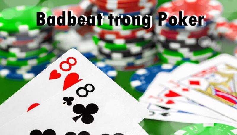 Badbeat Poker là tình trạng người có bài mạnh thua người có bài yếu