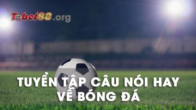Tuyển tập những câu nói hay về bóng đá Tuyển tập những câu nói hay về bóng đá