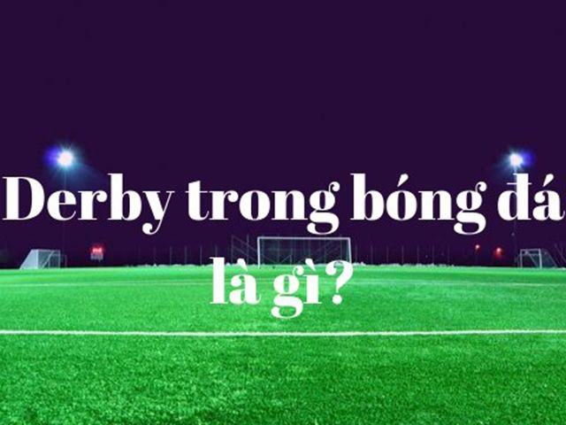 Trận Derby là gì? Trận Derby là gì?