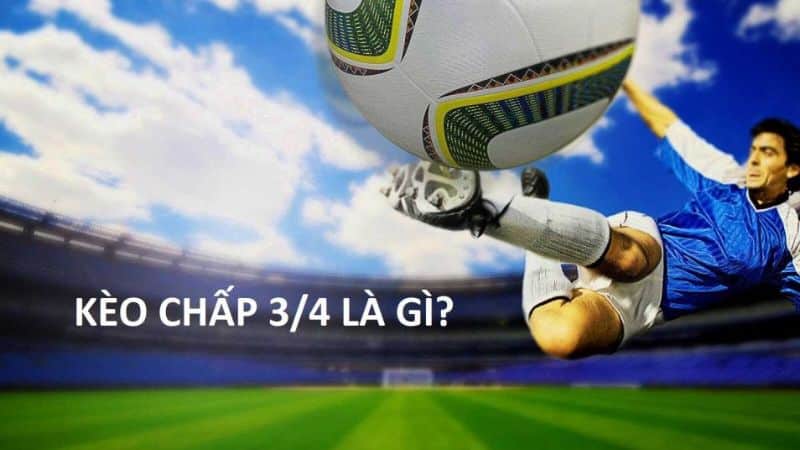 Kèo tài xỉu 3/4 là gì?