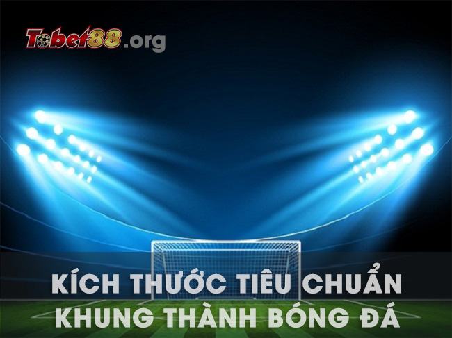 Tìm hiểu về khung thành bóng đá hiện nay Tìm hiểu về khung thành bóng đá hiện nay