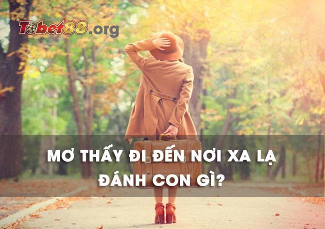 Nằm mơ thấy đi đến nơi xa lạ đánh con gì chắc thắng? nằm mơ thấy đi đến nơi xa lạ đánh con gì chắc thắng?
