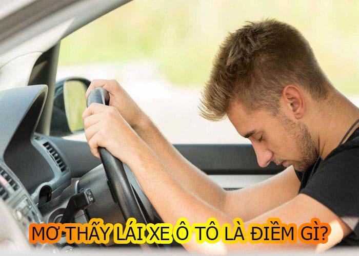 Mơ lái xe ô tô là điềm báo gì? Mơ lái xe ô tô đánh con gì chắc ăn? Mơ lái xe ô tô là điềm báo gì? Mơ lái xe ô tô đánh con gì chắc ăn?