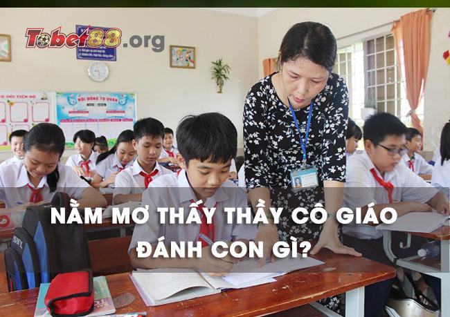 Nằm mơ thấy cô giáo đánh con gì dễ trúng nhất? Nằm mơ thấy cô giáo đánh con gì dễ trúng nhất?