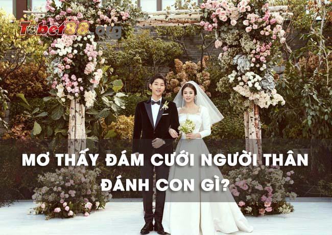 Mơ thấy đám cưới người thân đánh con gì trúng cả lô đề? Mơ thấy đám cưới người thân đánh con gì trúng cả lô đề?