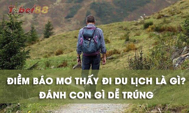 Chiêm bao thấy đi du lịch là điềm báo gì? Chiêm bao thấy đi du lịch là điềm báo gì?