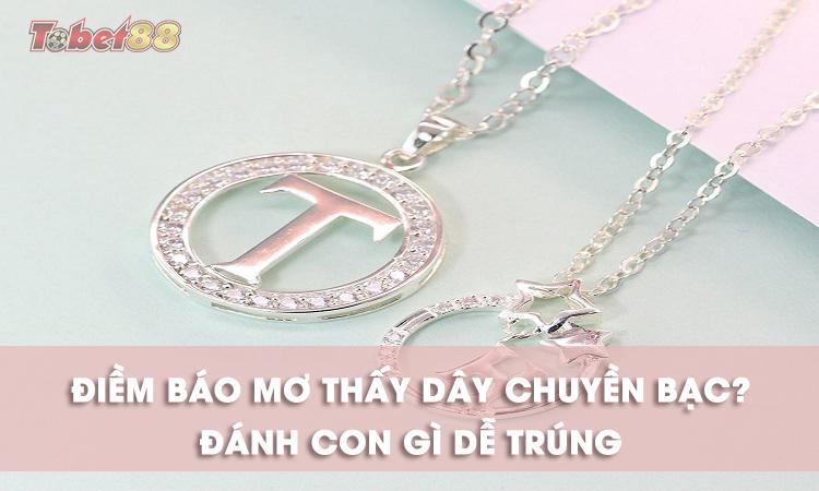Chiêm bao thấy dây chuyền bạc là điềm báo gì? Chiêm bao thấy dây chuyền bạc là điềm báo gì?