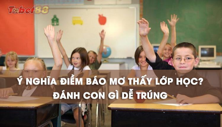 Ý nghĩa giấc mơ thấy lớp học là gì? mơ thấy ngồi trong lớp học