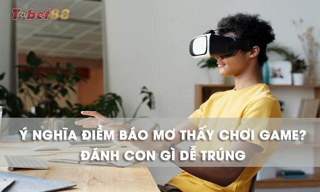 Nằm mơ thấy chơi game mang đến những dự báo gì? Nằm mơ thấy chơi game mang đến những dự báo gì?