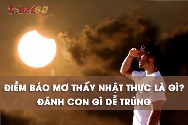 Chiêm bao thấy nhật thực là điềm báo gì? Chiêm bao thấy nhật thực là điềm báo gì?