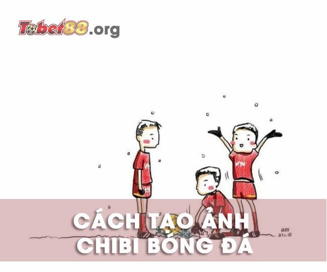 Hướng dẫn cách tạo ảnh chibi bóng đá Hướng dẫn cách tạo ảnh chibi bóng đá
