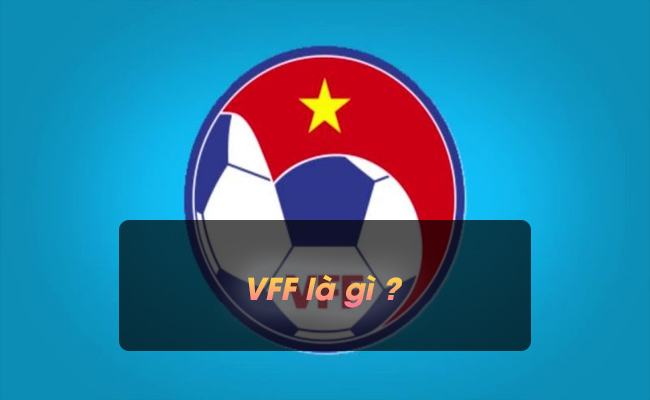 VFF là gì? Những thông tin liên quan đến sứ mệnh của VFF VFF là gì? Những thông tin liên quan đến sứ mệnh của VFF